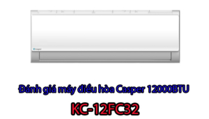 Đánh giá máy điều hòa casper 12000btu 1 chiều KC-12FC32