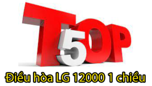 Top 5 máy điều hòa LG 12000 BTU 1 chiều