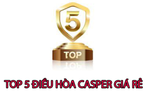 TOP 5 MÁY ĐIỀU HÒA CASPER GIÁ RẺ HẤP DẪN