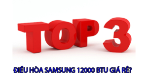 Top 3 máy điều hòa Samsung 12000 BTU giá rẻ hấp dẫn