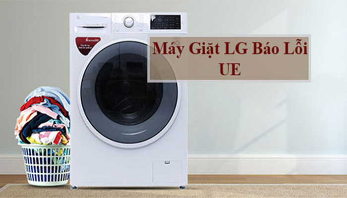 Nguyên nhân máy giặt LG báo lỗi UE và cách khắc phục