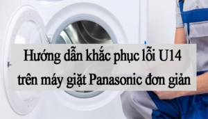 Nguyên nhân máy giặt Panasonic báo lỗi U14 và cách khắc phục