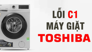 Nguyên nhân máy giặt Toshiba báo lỗi C1 và cách khắc phục