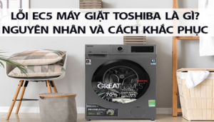 Nguyên nhân và cách khắc phục máy giặt Toshiba báo lỗi EC5