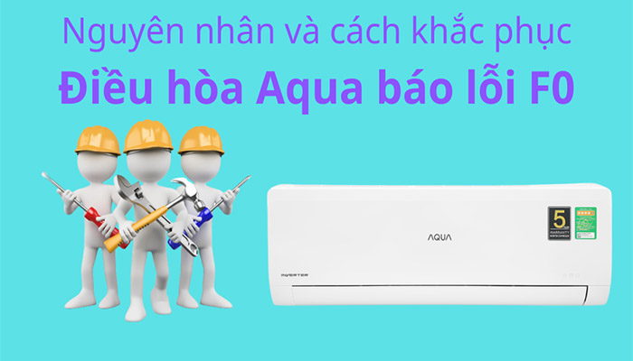 Cách khắc phục điều hòa/ máy lạnh Aqua báo lỗi F0 tại nhà