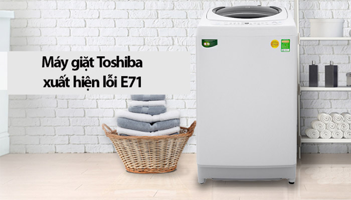 Lỗi E71 máy giặt Toshiba là gì